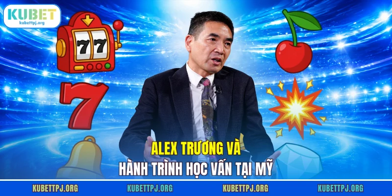 alex truong va hanh trinh hoc van tai my Alex Trương và hành trình học vấn tại Mỹ