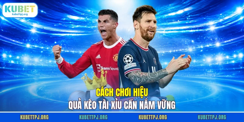cach choi hieu qua keo tai xiu can nam vung Cách chơi hiệu quả kèo tài xỉu cần nắm vững