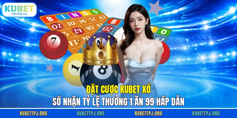 dat cuoc kubet xo so nhan ty le thuong 1 an 99 hap dan Đặt cược KUBET xổ số nhận tỷ lệ thưởng 1 ăn 99 hấp dẫn