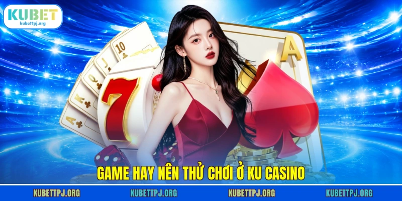 game hay nen thu choi o ku casino Game hay nên thử chơi ở Ku Casino