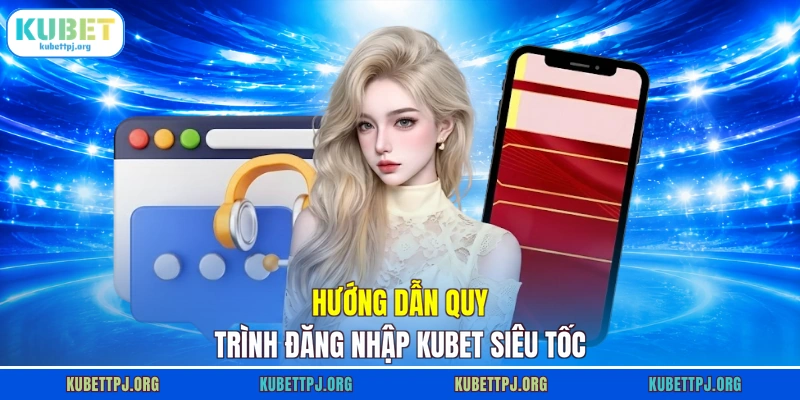 huong dan quy trinh dang nhap kubet sieu toc Hướng dẫn quy trình đăng nhập KUBET siêu tốc