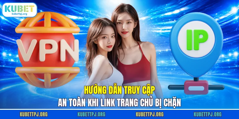 huong dan truy cap an toan khi link trang chu bi chan Hướng dẫn truy cập an toàn khi link trang chủ bị chặn