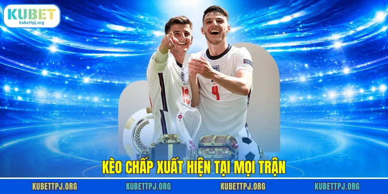 keo chap xuat hien tai moi tran Kèo chấp xuất hiện tại mọi trận