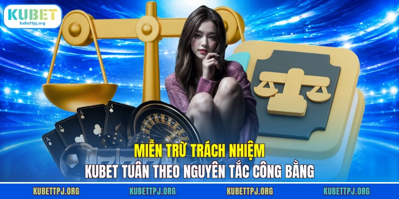 mien tru trach nhiem kubet tuan theo nguyen tac cong bang Miễn trừ trách nhiệm KUBET tuân theo nguyên tắc công bằng