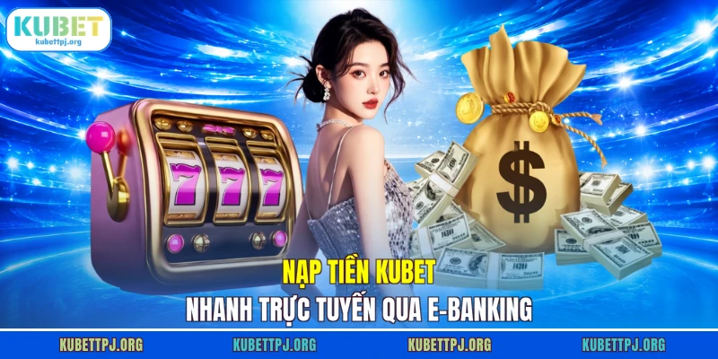 nap tien kubet nhanh truc tuyen qua e banking Nạp tiền KUBET nhanh trực tuyến qua E-Banking