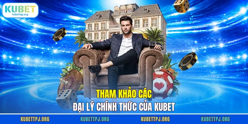 tham khao cac dai ly chinh thuc cua kubet Tham khảo các đại lý chính thức của KUBET