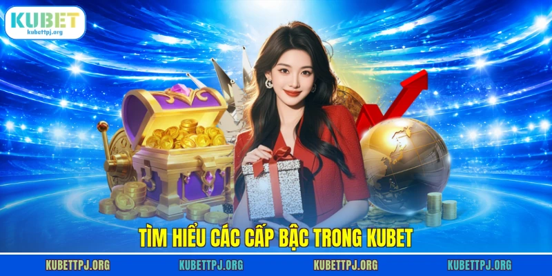 tim hieu cac cap bac trong kubet Tìm hiểu các cấp bậc trong Kubet