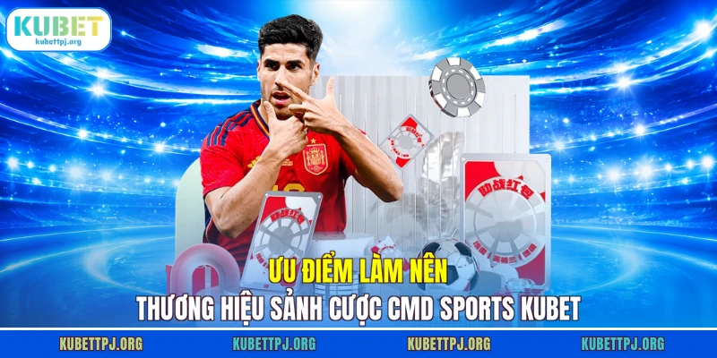 uu diem lam nen thuong hieu sanh cuoc cmd sports kubet Ưu điểm làm nên thương hiệu sảnh cược CMD sports KUBET